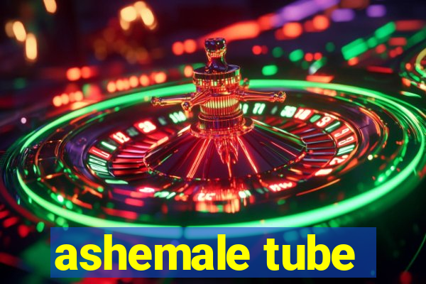 ashemale tube